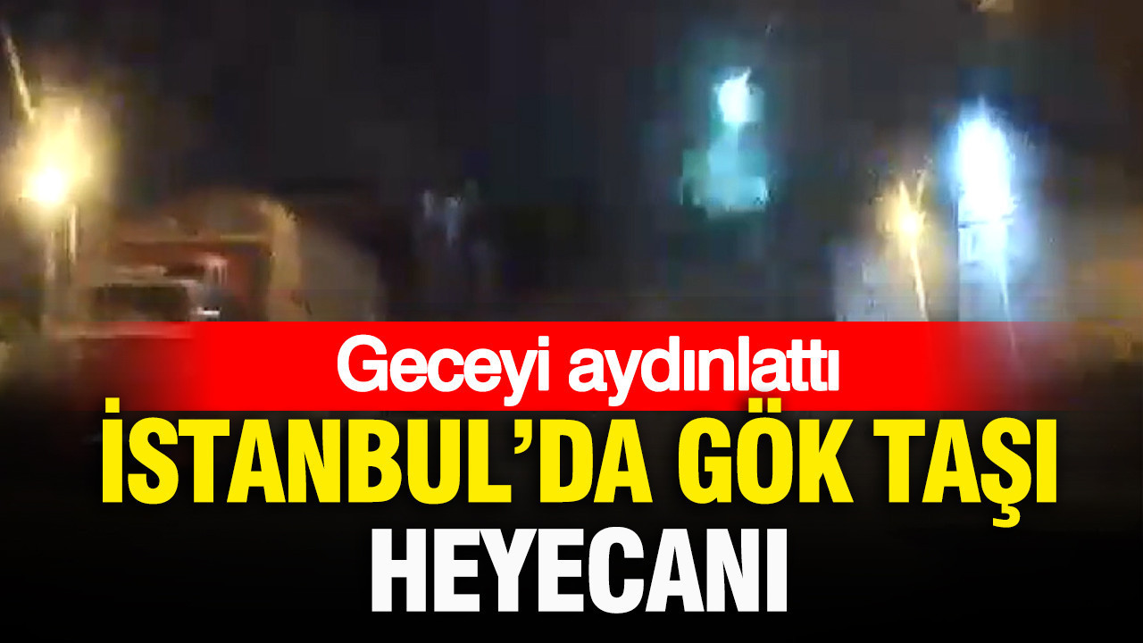 Geceyi aydınlattı: İstanbul’da gök taşı heyecanı